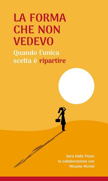 Produktbild: La forma che non vedevo. Quando l'unica scelta &egrave; ripartire