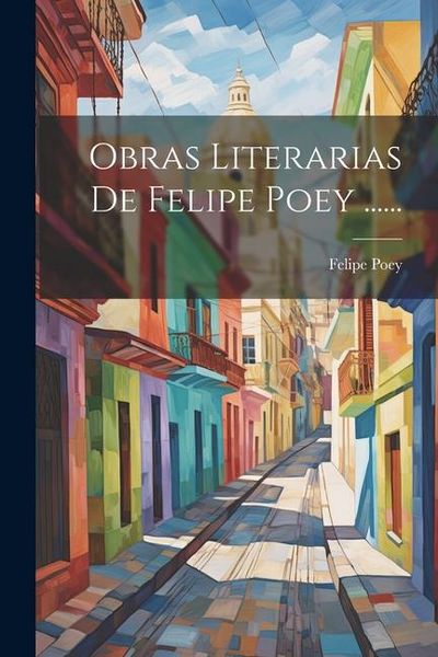 Produktbild: Obras Literarias De Felipe Poey ......