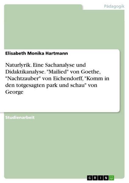 Produktbild: Naturlyrik. Eine Sachanalyse und Didaktikanalyse. "Mailied" von Goethe, "Nachtzauber" von Eichendorff, "Komm in den totgesagten park und schau" von George