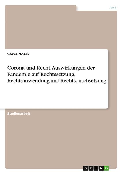 Corona und Recht. Auswirkungen der Pandemie auf Rechtssetzung, Rechtsanwendung und Rechtsdurchsetzung, Taschenbuch von Steve Noack, GRIN,