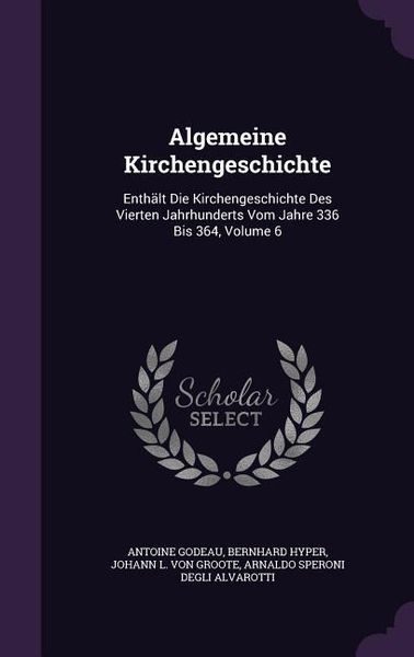Produktbild: Algemeine Kirchengeschichte: Enth&auml;lt Die Kirchengeschichte Des Vierten Jahrhunderts Vom Jahre 336 Bis 364, Volume 6