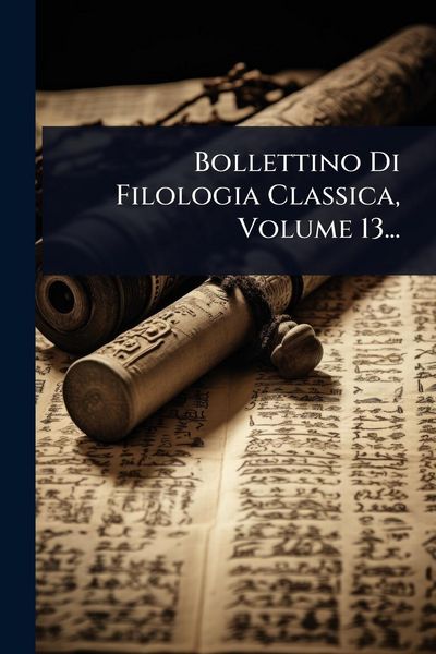 Produktbild: Bollettino Di Filologia Classica, Volume 13...