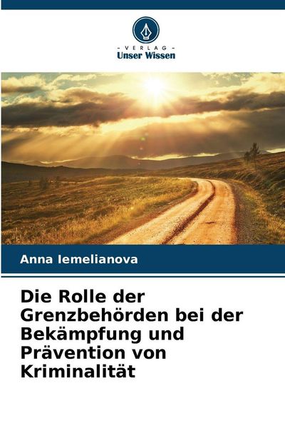 Die Rolle der Grenzbehörden bei der Bekämpfung und Prävention von Kriminalität, Taschenbuch von Anna Iemelianova, Verlag Unser Wissen,