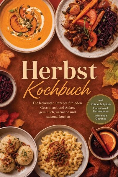 Produktbild: Herbst Kochbuch: Die leckersten Rezepte f&uuml;r jeden Geschmack und Anlass - gem&uuml;tlich, w&auml;rmend und saisonal kochen - inkl. Kn&ouml;del & Sp&auml;tzle, Einmachen &
