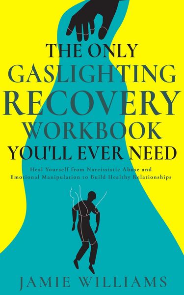 Produktbild: The Only Gaslighting Recovery Workbook You'll Ever Need: Heal Yourself from Narcissistic Abuse and Emotional Manipulation to Build Healthy Relationshi