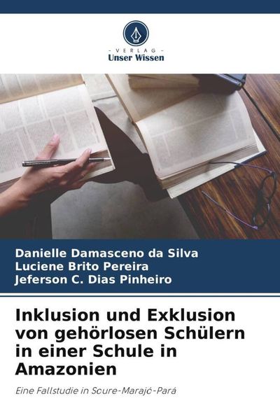 Inklusion und Exklusion von gehörlosen Schülern in einer Schule in Amazonien, Taschenbuch von Danielle Damasceno da Silva , Luciene Brito Pereira ,