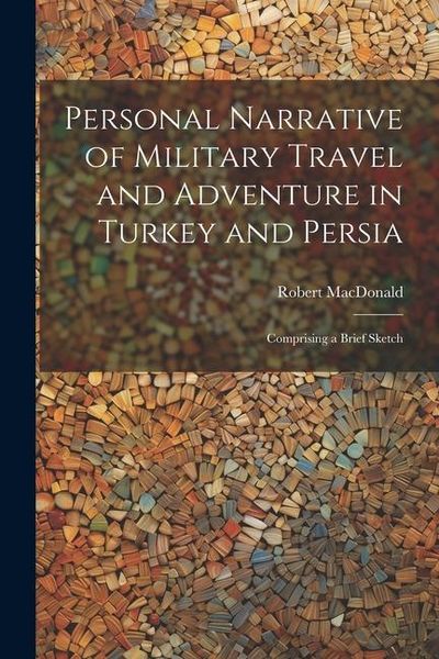 Produktbild: Personal Narrative of Military Travel and Adventure in Turkey and Persia: Comprising a Brief Sketch