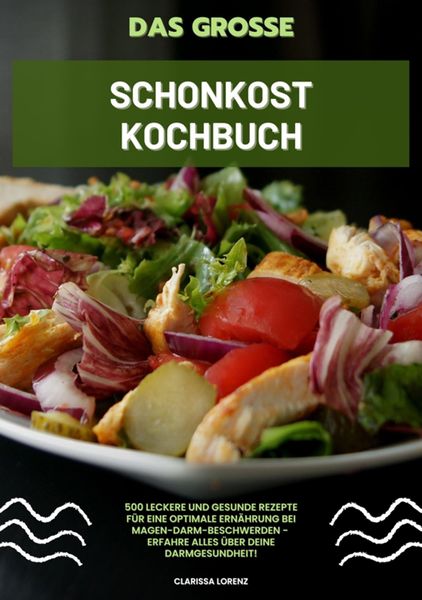 Produktbild: Das gro&szlig;e Schonkost Kochbuch: 500 leckere und gesunde Rezepte f&uuml;r eine optimale Ern&auml;hrung bei Magen-Darm-Beschwerden - Erfahre alles &uuml;ber deine Darmge