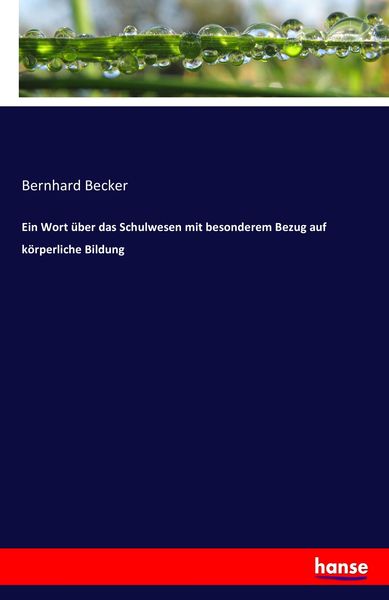 Ein Wort über das Schulwesen mit besonderem Bezug auf körperliche Bildung, Taschenbuch von Bernhard Becker, Hansebooks, 9783741132490