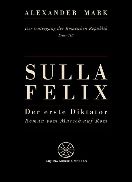 Produktbild: Sulla Felix - Roms erster Diktator - Der Marsch auf Rom 88 v. Chr. - Aufstieg, B&uuml;rgerkrieg und Diktatur in der sp&auml;ten R&ouml;mischen Republik