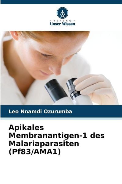 Apikales Membranantigen-1 des Malariaparasiten (Pf83/AMA1), Taschenbuch von Leo Nnamdi Ozurumba, Verlag Unser Wissen, 9786202439893