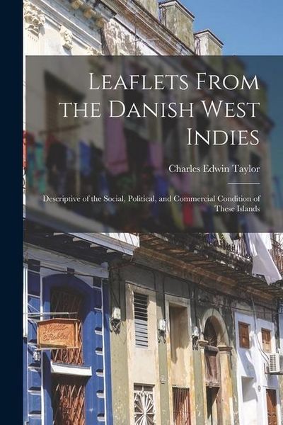 Produktbild: Leaflets From the Danish West Indies: Descriptive of the Social, Political, and Commercial Condition of These Islands