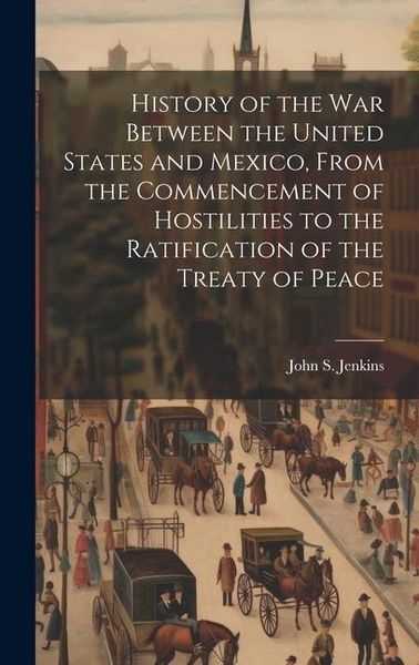 Produktbild: History of the war Between the United States and Mexico, From the Commencement of Hostilities to the Ratification of the Treaty of Peace