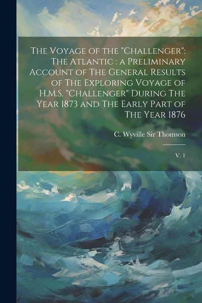 Produktbild: The Voyage of the "Challenger": The Atlantic: a Preliminary Account of The General Results of The Exploring Voyage of H.M.S. "Challenger" During The Y