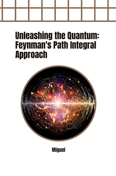 Produktbild: Unleashing the Quantum: Feynman's Path Integral Approach
