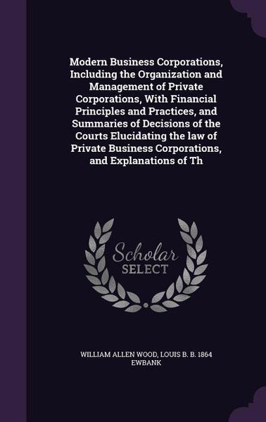 Produktbild: Modern Business Corporations, Including the Organization and Management of Private Corporations, With Financial Principles and Practices, and Summarie