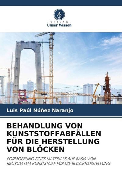 Behandlung von Kunststoffabfällen für die Herstellung von Blöcken, Taschenbuch von Luis Paúl Núñez Naranjo, Verlag Unser Wissen, 9786206001225