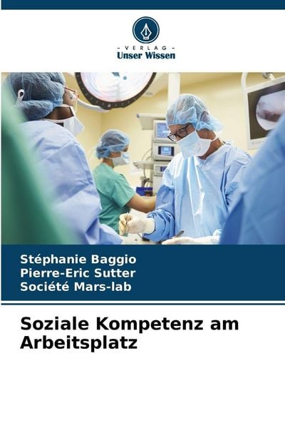 Soziale Kompetenz am Arbeitsplatz, Taschenbuch von Stéphanie Baggio , Pierre-Eric Sutter , Société mars-lab, Verlag Unser Wissen, 9786630090505