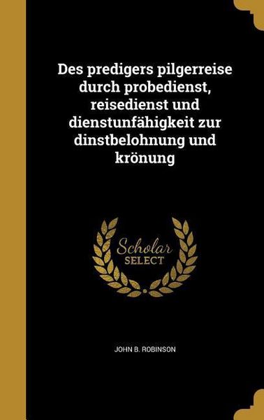 Produktbild: Des predigers pilgerreise durch probedienst, reisedienst und dienstunf&auml;higkeit zur dinstbelohnung und kr&ouml;nung