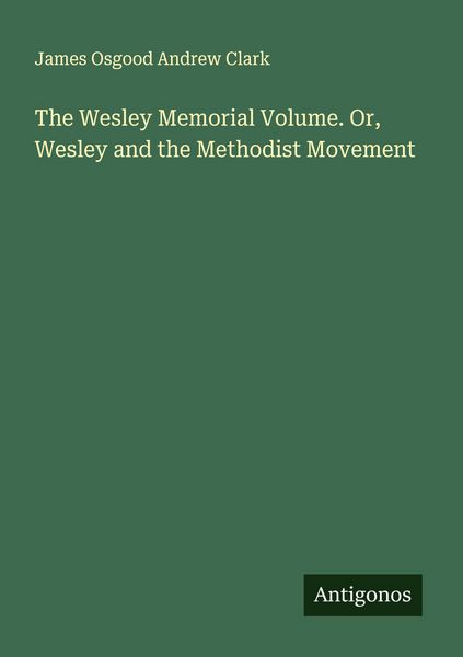 Produktbild: The Wesley Memorial Volume. Or, Wesley and the Methodist Movement