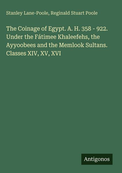 Produktbild: The Coinage of Egypt. A. H. 358 - 922. Under the F&aacute;timee Khaleefehs, the Ayyoobees and the Memlook Sultans. Classes XIV, XV, XVI