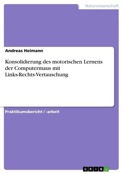 Konsolidierung des motorischen Lernens der Computermaus mit Links-Rechts-Vertauschung, Taschenbuch von Andreas Heimann, GRIN, 9783656055945