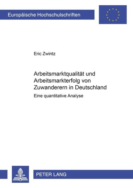 Arbeitsmarktqualität und Arbeitsmarkterfolg von Zuwanderern in Deutschland, Taschenbuch von Eric Zwintz, Peter Lang GmbH, Internationaler Verlag der