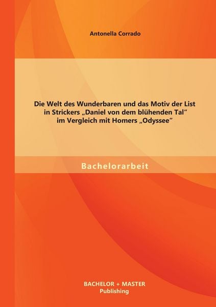 Produktbild: Die Welt des Wunderbaren und das Motiv der List in Strickers "Daniel von dem bl&uuml;henden Tal" im Vergleich mit Homers "Odyssee"