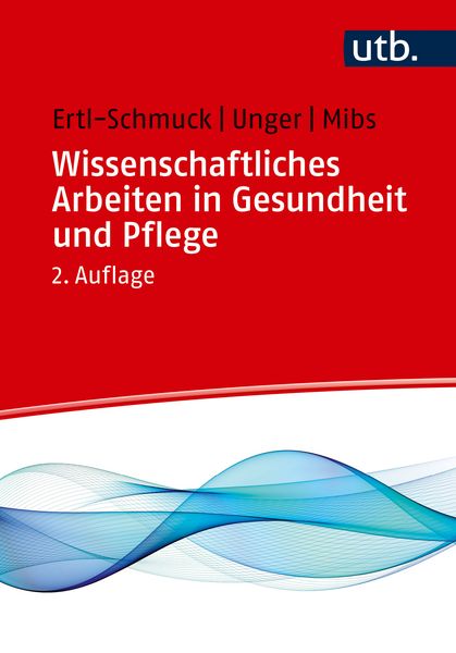 Wissenschaftliches Arbeiten in Gesundheit und Pflege, Taschenbuch von Roswitha Ertl-Schmuck,Angelika Unger,Michael Mibs, Utb GmbH, 978-3-8252-5671-5