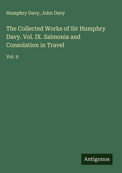 Produktbild: The Collected Works of Sir Humphry Davy. Vol. IX. Salmonia and Consolation in Travel