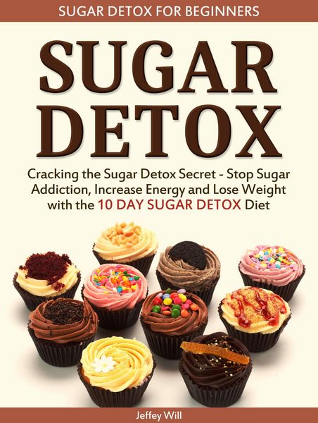 Produktbild: Sugar Detox: Sugar Detox for Beginners: Cracking the Sugar Detox Secret - Stop Sugar Addiction, Increase Energy and Lose Weight with the 10 DAY SUGAR