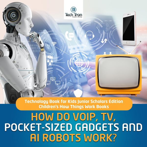 Produktbild: How Do VOIP, TV, Pocket-Sized Gadgets and AI Robots Work? | Technology Book for Kids Junior Scholars Edition | Children's How Things Work Books