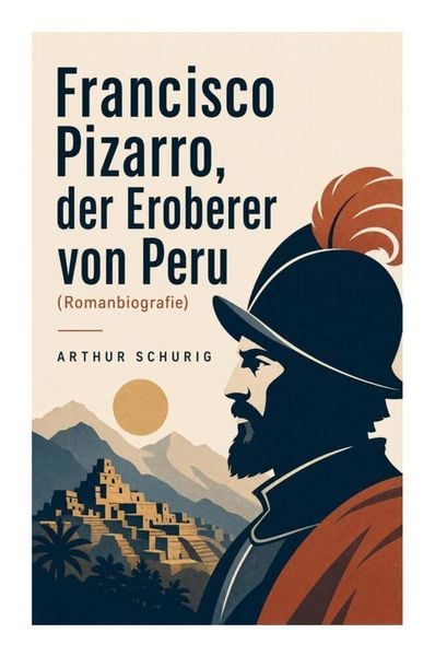Produktbild: Francisco Pizarro, der Eroberer von Peru (Romanbiografie)