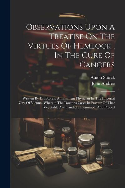 Produktbild: Observations Upon A Treatise On The Virtues Of Hemlock, In The Cure Of Cancers: Written By Dr. Storck, An Eminent Physician In The Imperial City Of Vi