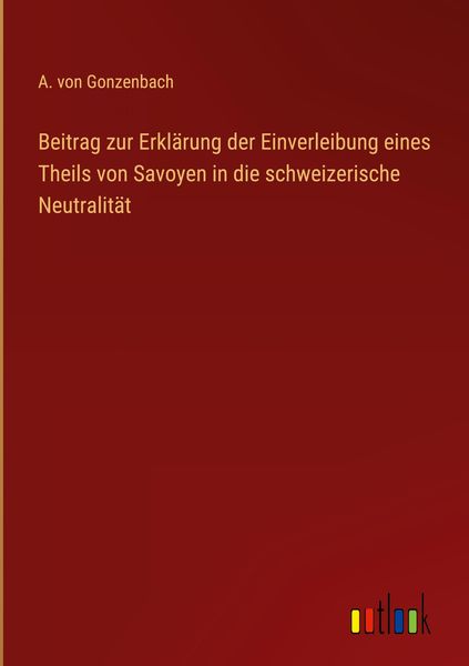 Produktbild: Beitrag zur Erkl&auml;rung der Einverleibung eines Theils von Savoyen in die schweizerische Neutralit&auml;t