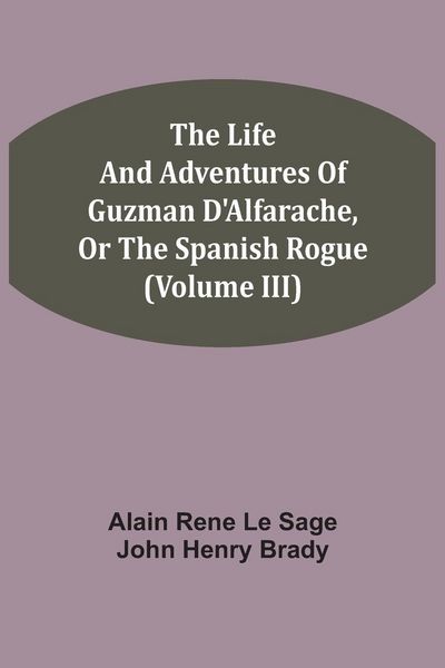 Produktbild: The Life And Adventures Of Guzman D'Alfarache, Or The Spanish Rogue (Volume III)