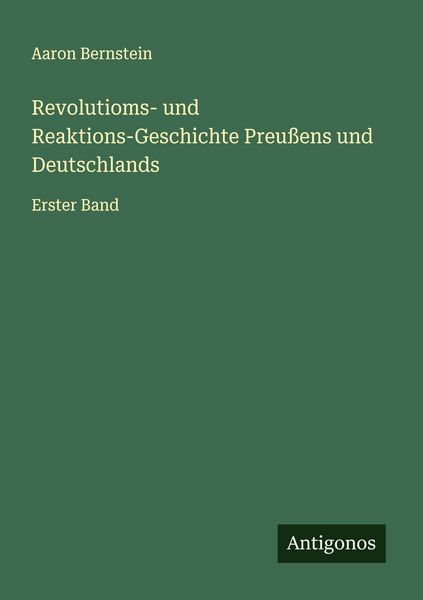 Revolutioms- und Reaktions-Geschichte Preußens und Deutschlands, Taschenbuch von Aaron Bernstein, Antigonos Verlag, 9783563875094