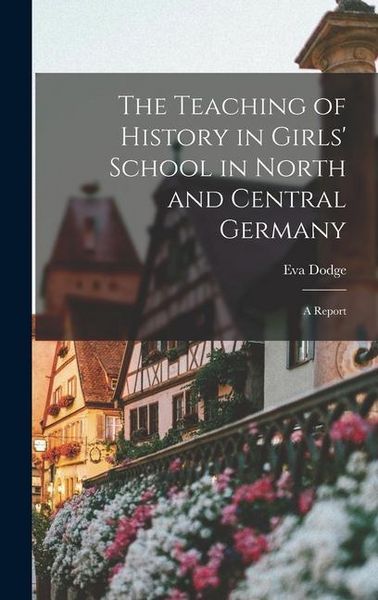 Produktbild: The Teaching of History in Girls' School in North and Central Germany: A Report