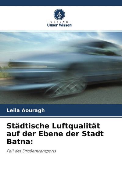 Städtische Luftqualität auf der Ebene der Stadt Batna:, Taschenbuch von Leila Aouragh, Verlag Unser Wissen, 9786204561844
