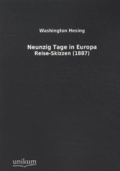 Hesing, W: Neunzig Tage in Europa, Taschenbuch von Washington Hesing, Unikum, 9783845711843