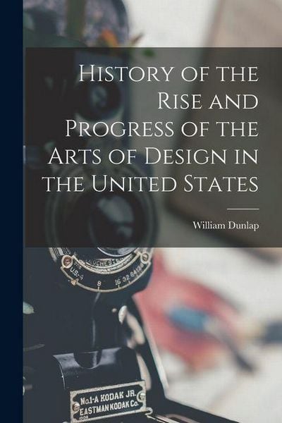 Produktbild: History of the Rise and Progress of the Arts of Design in the United States