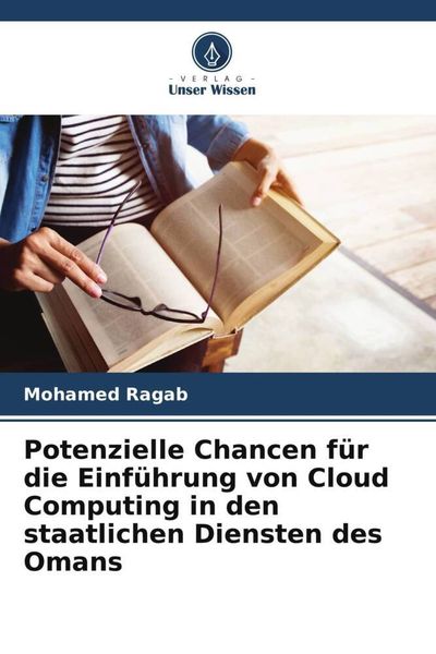 Potenzielle Chancen für die Einführung von Cloud Computing in den staatlichen Diensten des Omans, Taschenbuch von Mohamed Ragab, Verlag Unser Wissen,