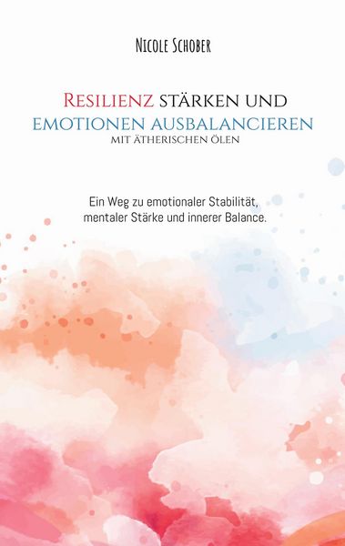 Produktbild: Resilienz st&auml;rken und Emotionen ausbalancieren mit &auml;therischen &Ouml;len