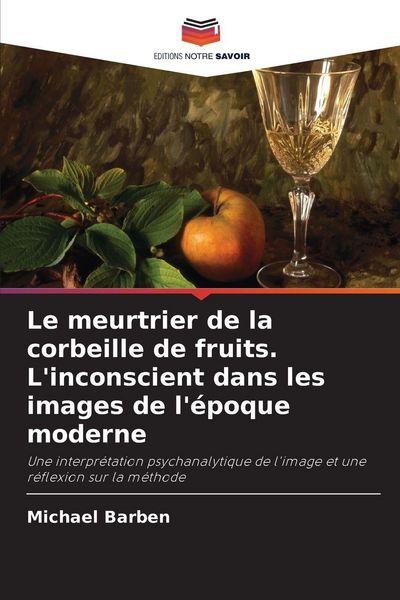 Produktbild: Le meurtrier de la corbeille de fruits. L'inconscient dans les images de l'&eacute;poque moderne