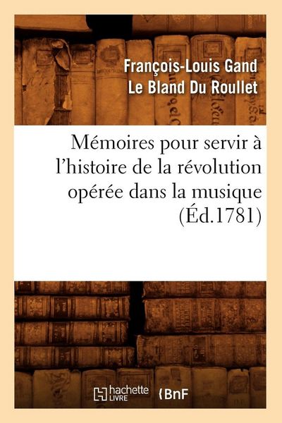 Produktbild: M&eacute;moires pour servir &agrave; l'histoire de la r&eacute;volution op&eacute;r&eacute;e dans la musique (&Eacute;d.1781)