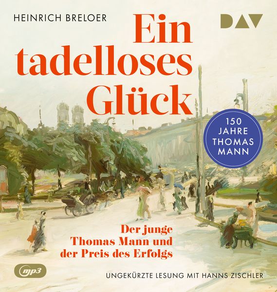 Produktbild: Ein tadelloses Gl&uuml;ck. Der junge Thomas Mann und der Preis des Erfolgs &ndash; 150 Jahre Thomas Mann