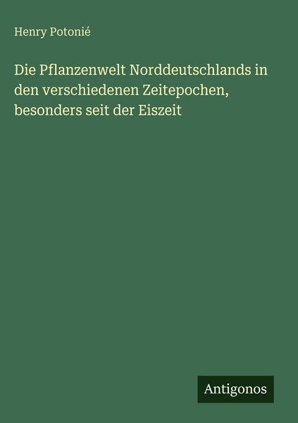 Produktbild: Die Pflanzenwelt Norddeutschlands in den verschiedenen Zeitepochen, besonders seit der Eiszeit