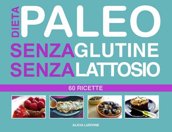 Produktbild: Dieta Paleo senza Glutine senza Lattosio : 60 Ricette