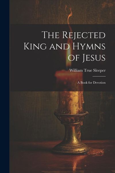 Produktbild: The Rejected King and Hymns of Jesus; a Book for Devotion