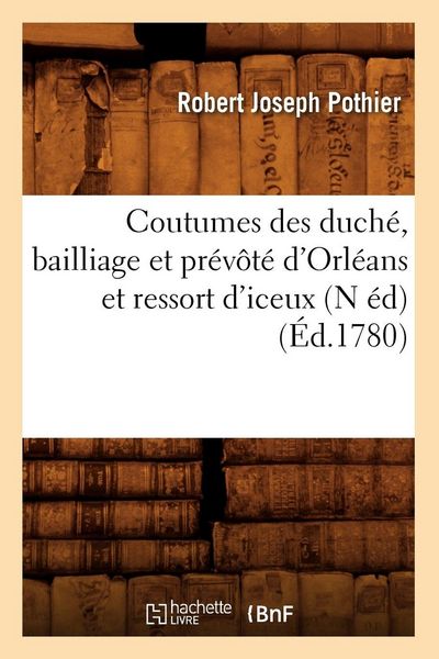 Produktbild: Coutumes Des Duch&eacute;, Bailliage Et Pr&eacute;v&ocirc;t&eacute; d'Orl&eacute;ans Et Ressort d'Iceux (N &Eacute;d) (&Eacute;d.1780)